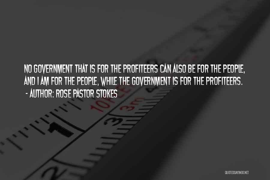 Rose Pastor Stokes Quotes: No Government That Is For The Profiteers Can Also Be For The People, And I Am For The People, While