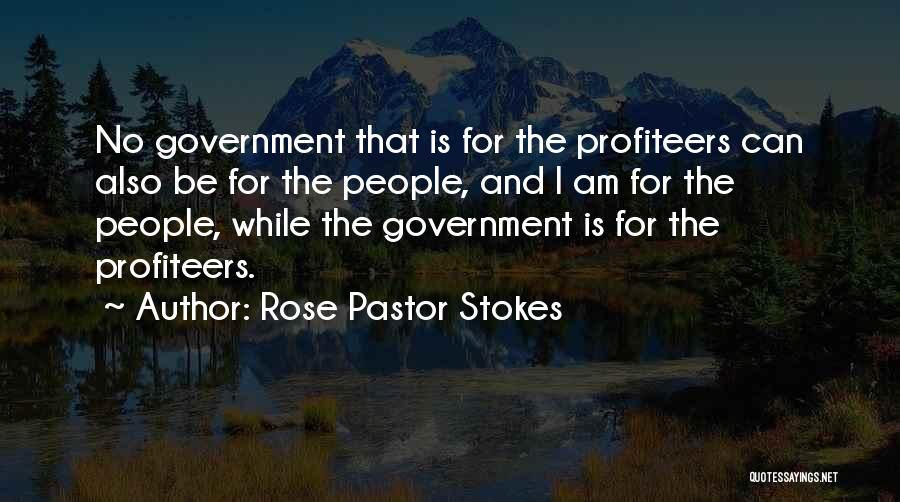 Rose Pastor Stokes Quotes: No Government That Is For The Profiteers Can Also Be For The People, And I Am For The People, While