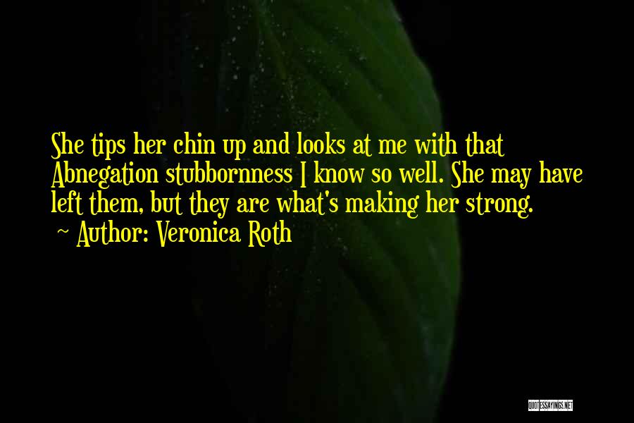 Veronica Roth Quotes: She Tips Her Chin Up And Looks At Me With That Abnegation Stubbornness I Know So Well. She May Have