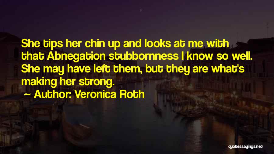 Veronica Roth Quotes: She Tips Her Chin Up And Looks At Me With That Abnegation Stubbornness I Know So Well. She May Have