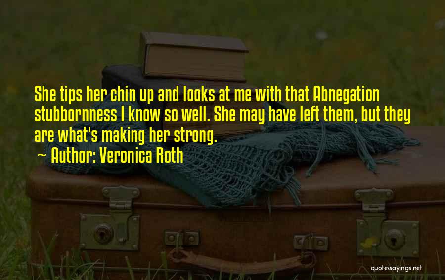 Veronica Roth Quotes: She Tips Her Chin Up And Looks At Me With That Abnegation Stubbornness I Know So Well. She May Have