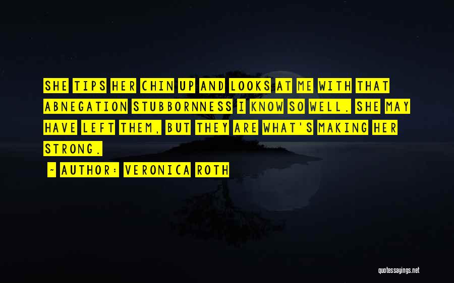 Veronica Roth Quotes: She Tips Her Chin Up And Looks At Me With That Abnegation Stubbornness I Know So Well. She May Have