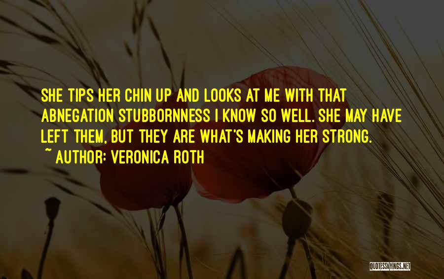 Veronica Roth Quotes: She Tips Her Chin Up And Looks At Me With That Abnegation Stubbornness I Know So Well. She May Have