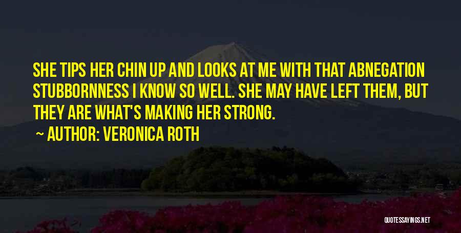 Veronica Roth Quotes: She Tips Her Chin Up And Looks At Me With That Abnegation Stubbornness I Know So Well. She May Have