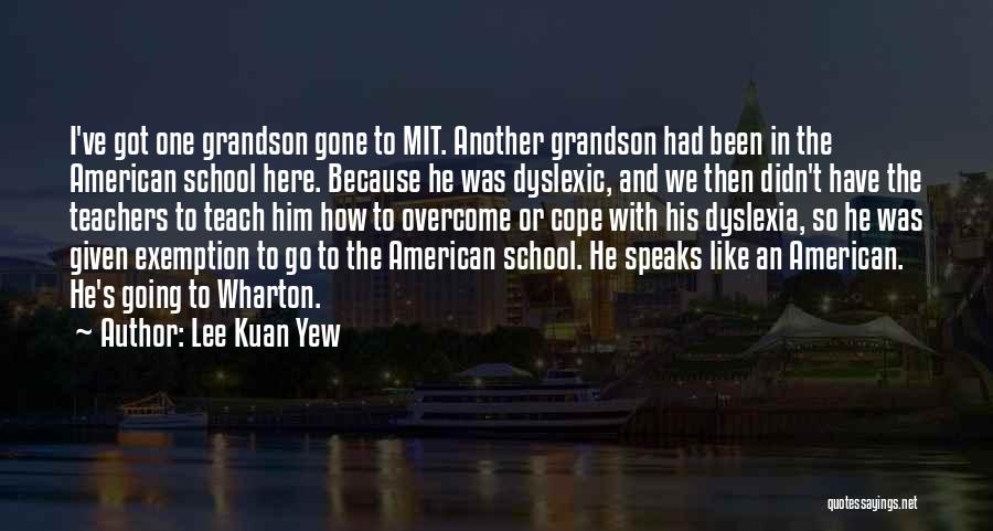 Lee Kuan Yew Quotes: I've Got One Grandson Gone To Mit. Another Grandson Had Been In The American School Here. Because He Was Dyslexic,