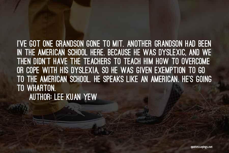 Lee Kuan Yew Quotes: I've Got One Grandson Gone To Mit. Another Grandson Had Been In The American School Here. Because He Was Dyslexic,