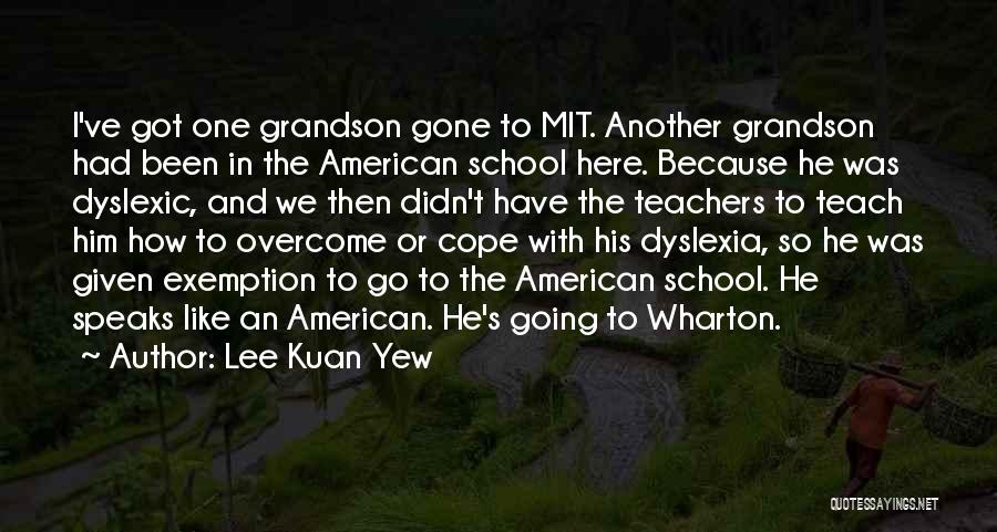 Lee Kuan Yew Quotes: I've Got One Grandson Gone To Mit. Another Grandson Had Been In The American School Here. Because He Was Dyslexic,