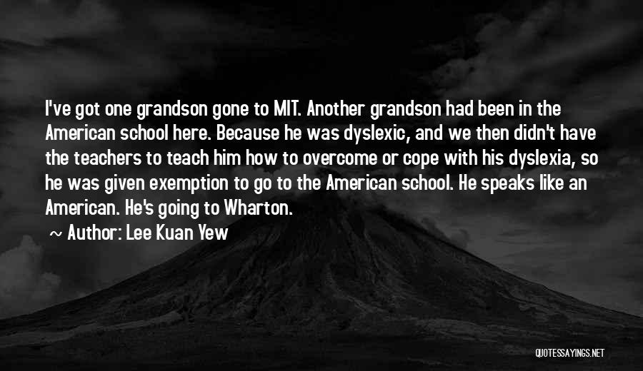 Lee Kuan Yew Quotes: I've Got One Grandson Gone To Mit. Another Grandson Had Been In The American School Here. Because He Was Dyslexic,