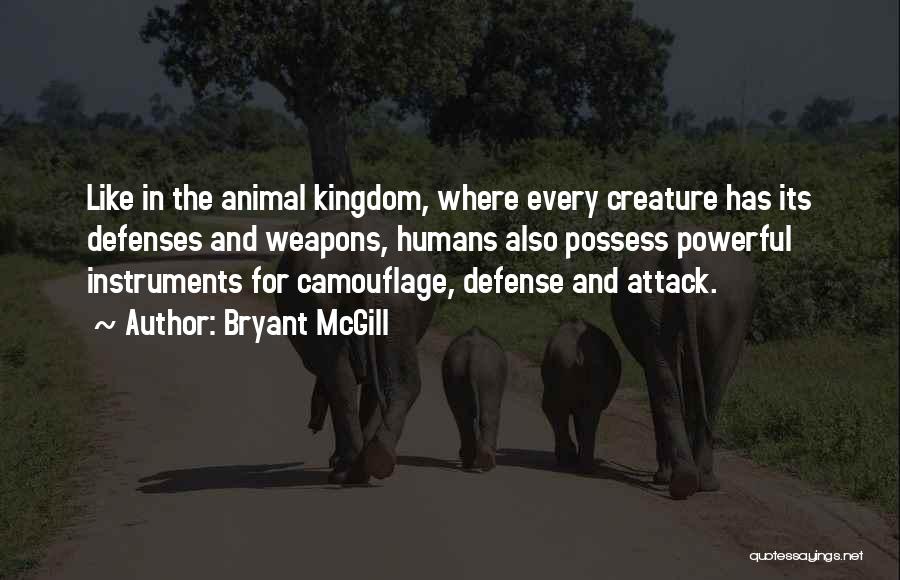 Bryant McGill Quotes: Like In The Animal Kingdom, Where Every Creature Has Its Defenses And Weapons, Humans Also Possess Powerful Instruments For Camouflage,