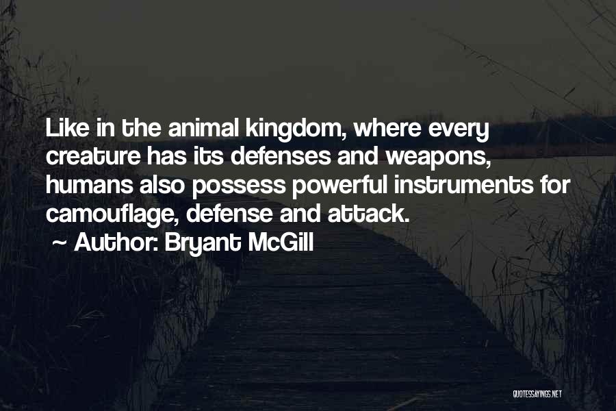 Bryant McGill Quotes: Like In The Animal Kingdom, Where Every Creature Has Its Defenses And Weapons, Humans Also Possess Powerful Instruments For Camouflage,
