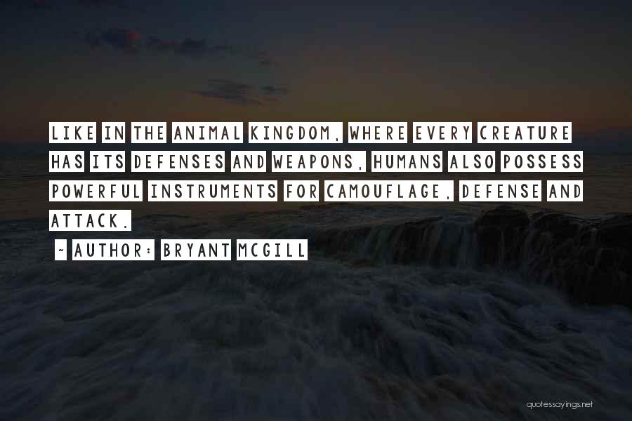 Bryant McGill Quotes: Like In The Animal Kingdom, Where Every Creature Has Its Defenses And Weapons, Humans Also Possess Powerful Instruments For Camouflage,