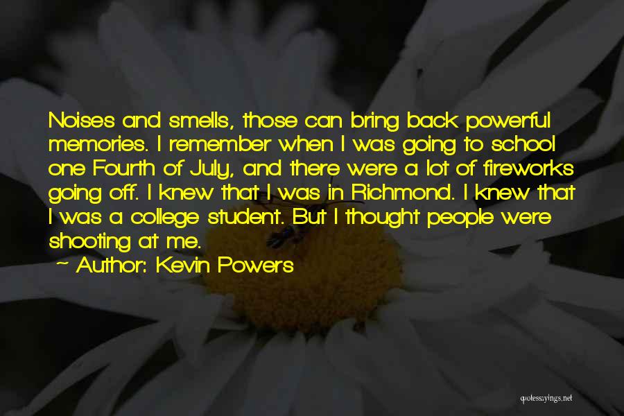 Kevin Powers Quotes: Noises And Smells, Those Can Bring Back Powerful Memories. I Remember When I Was Going To School One Fourth Of