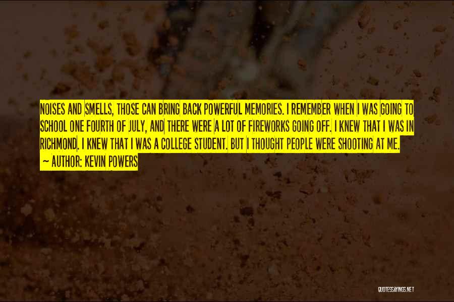 Kevin Powers Quotes: Noises And Smells, Those Can Bring Back Powerful Memories. I Remember When I Was Going To School One Fourth Of