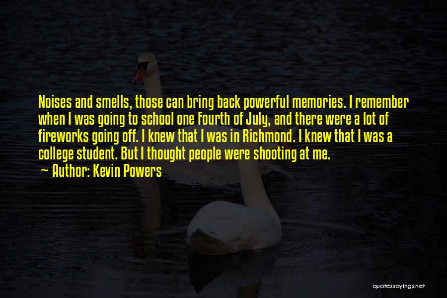 Kevin Powers Quotes: Noises And Smells, Those Can Bring Back Powerful Memories. I Remember When I Was Going To School One Fourth Of