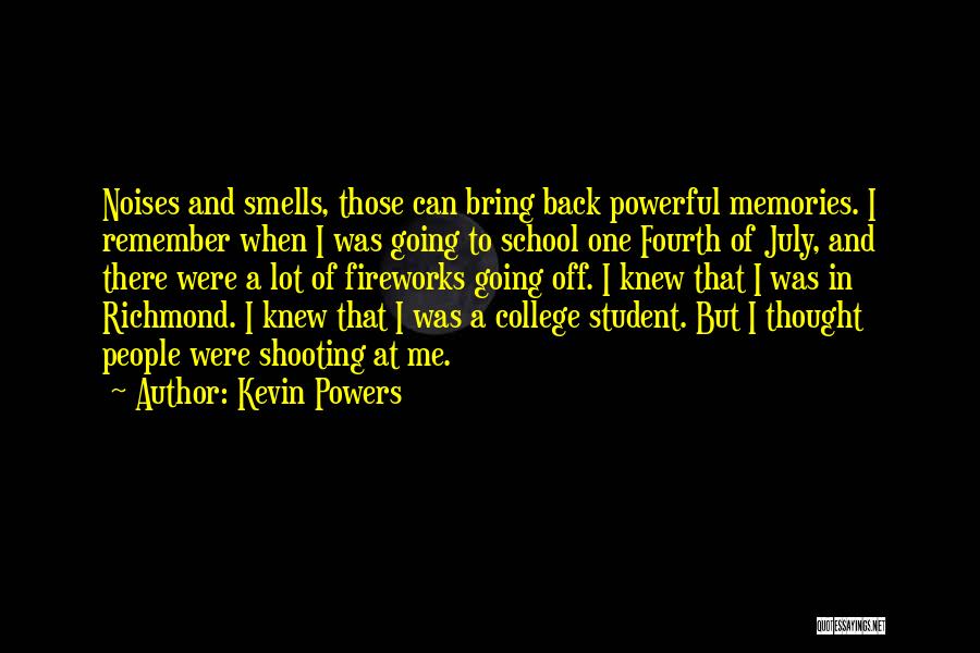 Kevin Powers Quotes: Noises And Smells, Those Can Bring Back Powerful Memories. I Remember When I Was Going To School One Fourth Of