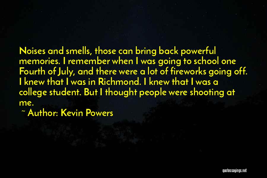 Kevin Powers Quotes: Noises And Smells, Those Can Bring Back Powerful Memories. I Remember When I Was Going To School One Fourth Of