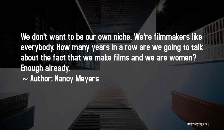Nancy Meyers Quotes: We Don't Want To Be Our Own Niche. We're Filmmakers Like Everybody. How Many Years In A Row Are We