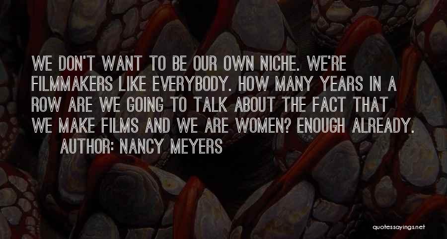 Nancy Meyers Quotes: We Don't Want To Be Our Own Niche. We're Filmmakers Like Everybody. How Many Years In A Row Are We
