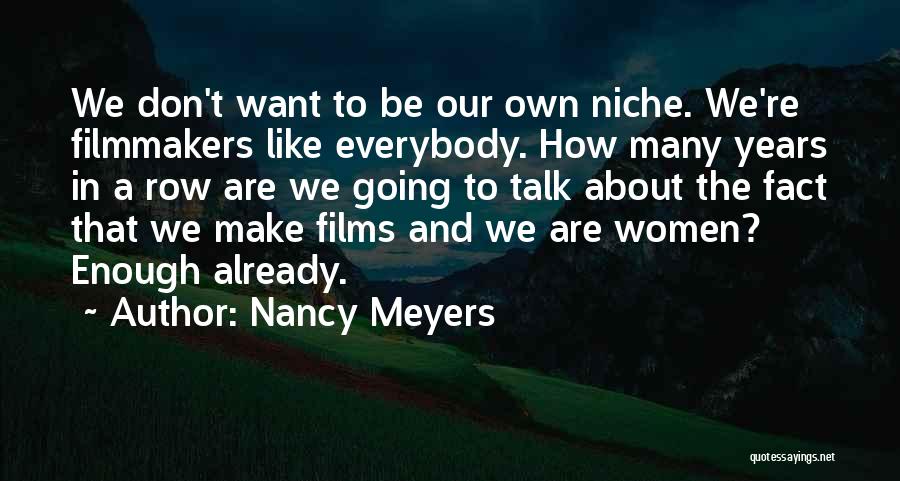 Nancy Meyers Quotes: We Don't Want To Be Our Own Niche. We're Filmmakers Like Everybody. How Many Years In A Row Are We