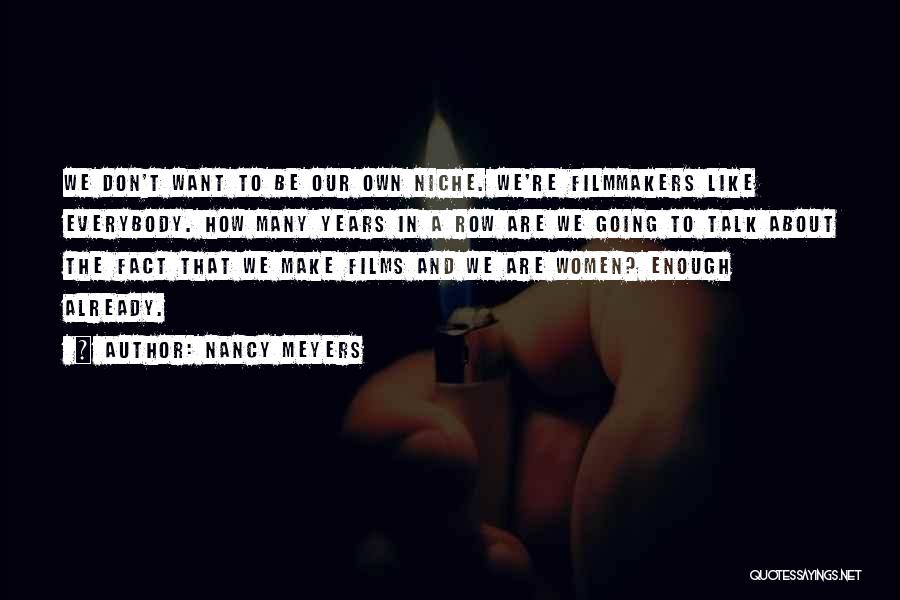 Nancy Meyers Quotes: We Don't Want To Be Our Own Niche. We're Filmmakers Like Everybody. How Many Years In A Row Are We