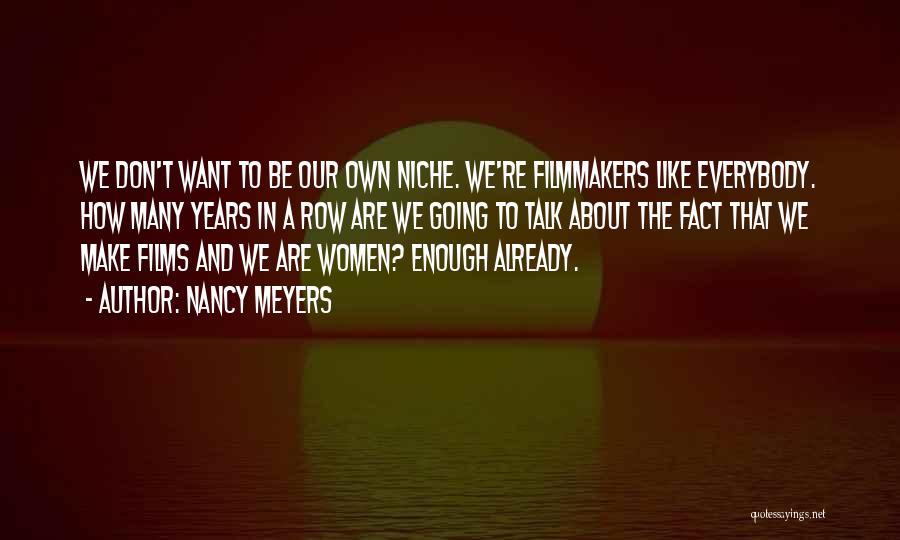 Nancy Meyers Quotes: We Don't Want To Be Our Own Niche. We're Filmmakers Like Everybody. How Many Years In A Row Are We