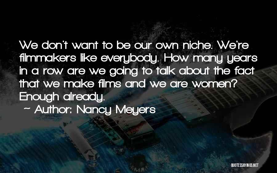 Nancy Meyers Quotes: We Don't Want To Be Our Own Niche. We're Filmmakers Like Everybody. How Many Years In A Row Are We