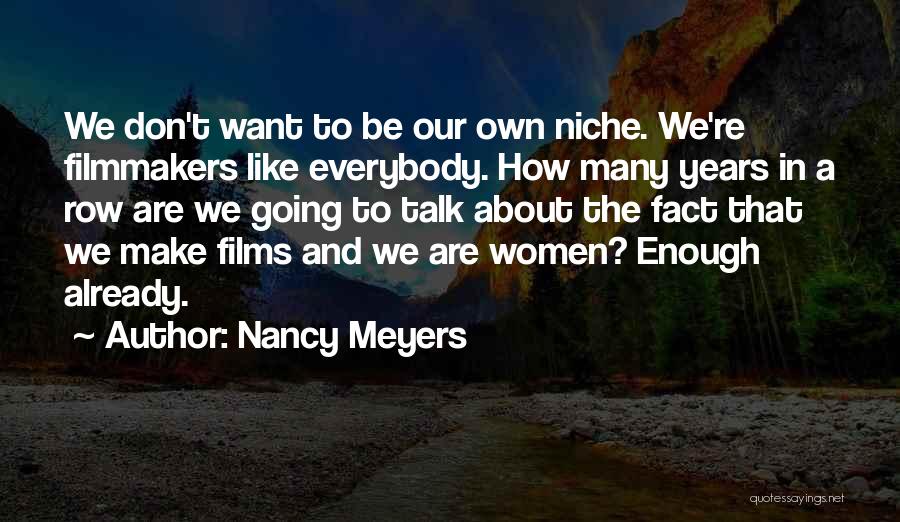 Nancy Meyers Quotes: We Don't Want To Be Our Own Niche. We're Filmmakers Like Everybody. How Many Years In A Row Are We