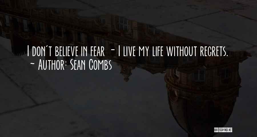 Sean Combs Quotes: I Don't Believe In Fear - I Live My Life Without Regrets.