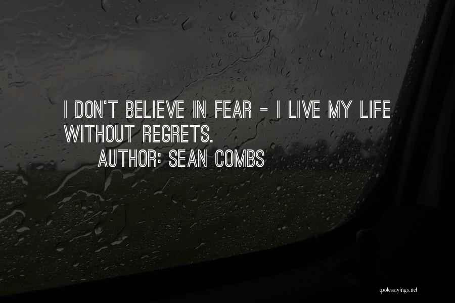 Sean Combs Quotes: I Don't Believe In Fear - I Live My Life Without Regrets.