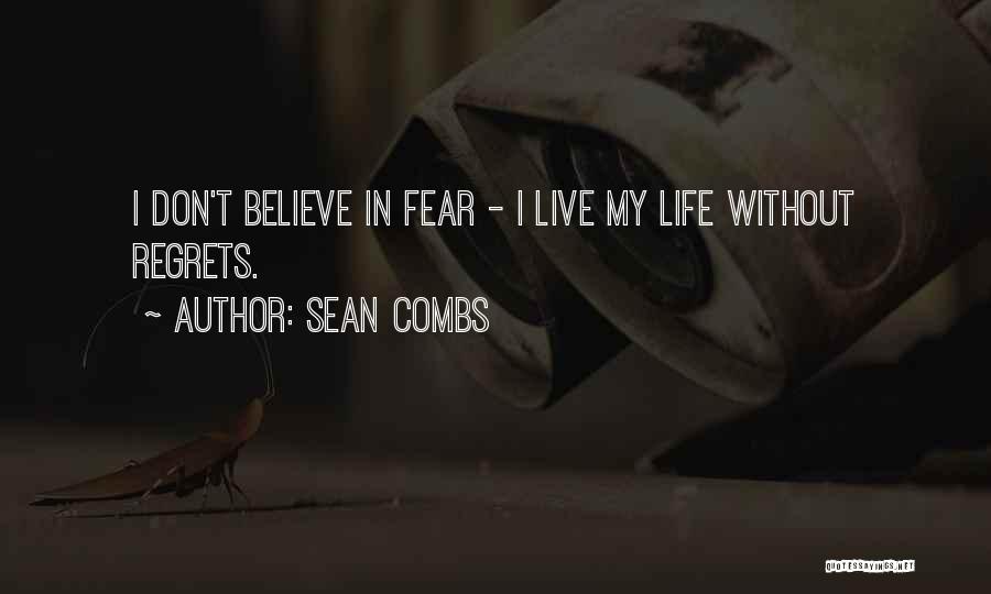 Sean Combs Quotes: I Don't Believe In Fear - I Live My Life Without Regrets.