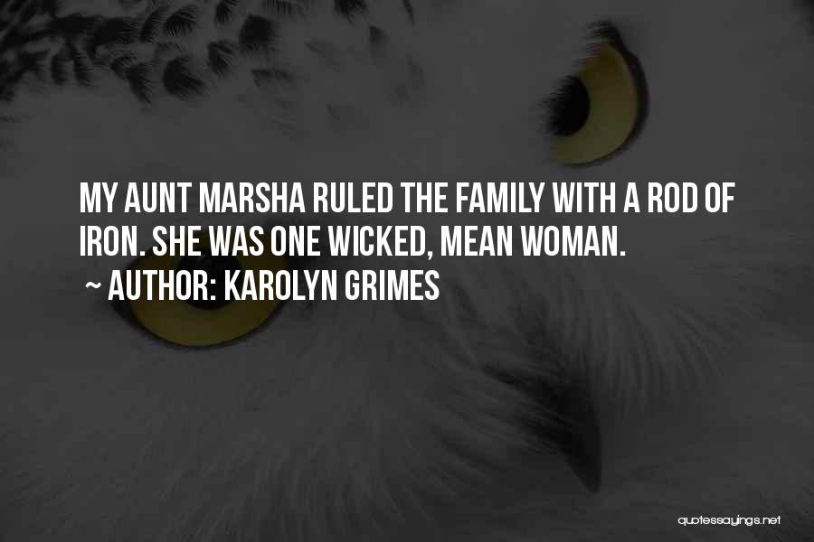 Karolyn Grimes Quotes: My Aunt Marsha Ruled The Family With A Rod Of Iron. She Was One Wicked, Mean Woman.