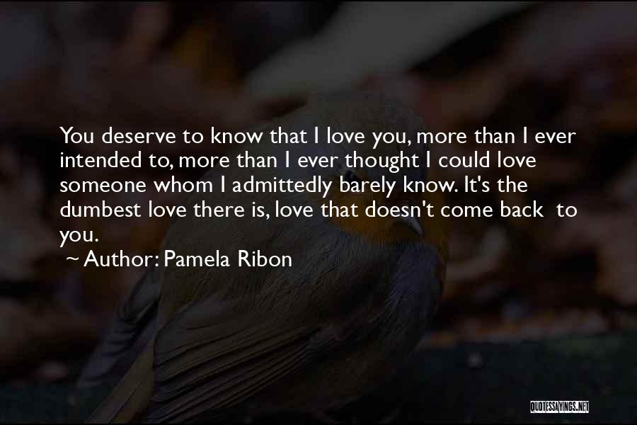 Pamela Ribon Quotes: You Deserve To Know That I Love You, More Than I Ever Intended To, More Than I Ever Thought I