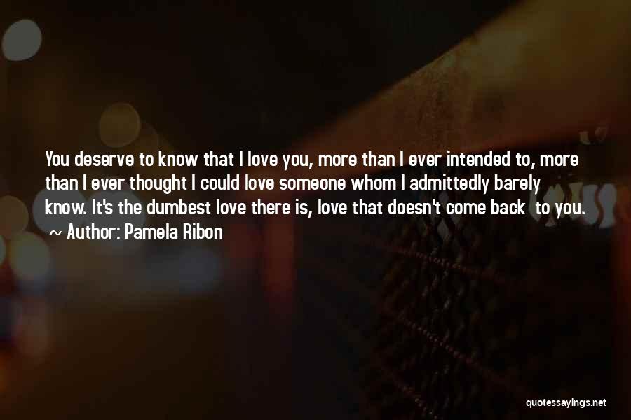 Pamela Ribon Quotes: You Deserve To Know That I Love You, More Than I Ever Intended To, More Than I Ever Thought I