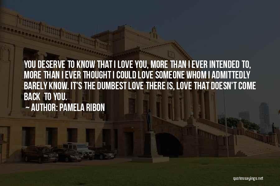Pamela Ribon Quotes: You Deserve To Know That I Love You, More Than I Ever Intended To, More Than I Ever Thought I