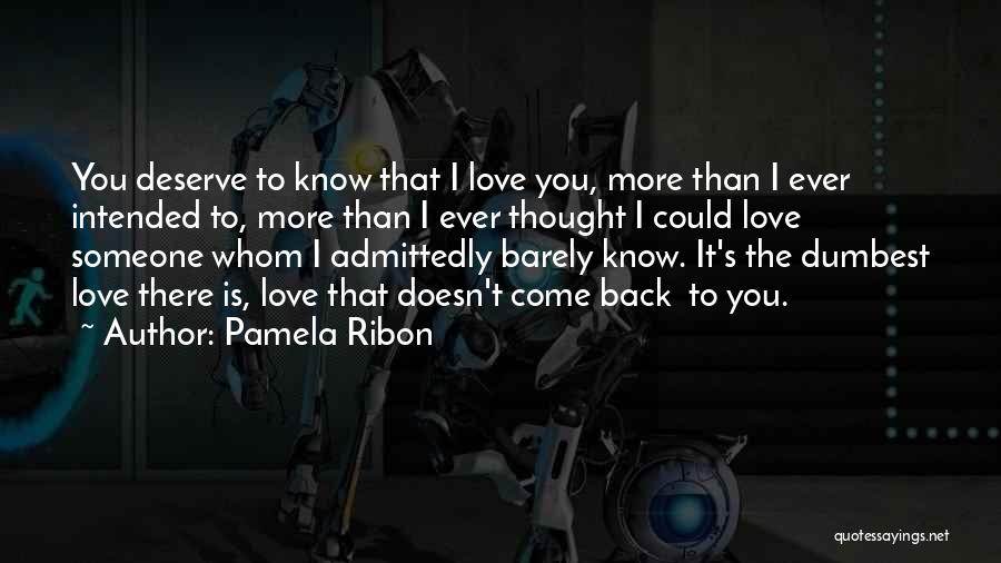 Pamela Ribon Quotes: You Deserve To Know That I Love You, More Than I Ever Intended To, More Than I Ever Thought I