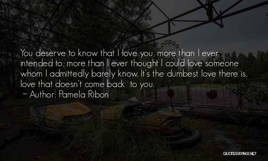 Pamela Ribon Quotes: You Deserve To Know That I Love You, More Than I Ever Intended To, More Than I Ever Thought I