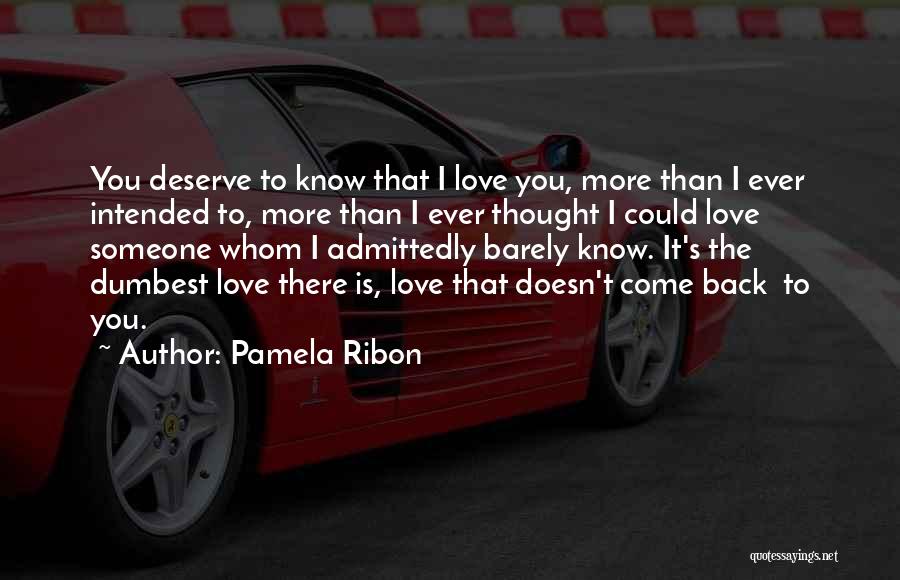 Pamela Ribon Quotes: You Deserve To Know That I Love You, More Than I Ever Intended To, More Than I Ever Thought I