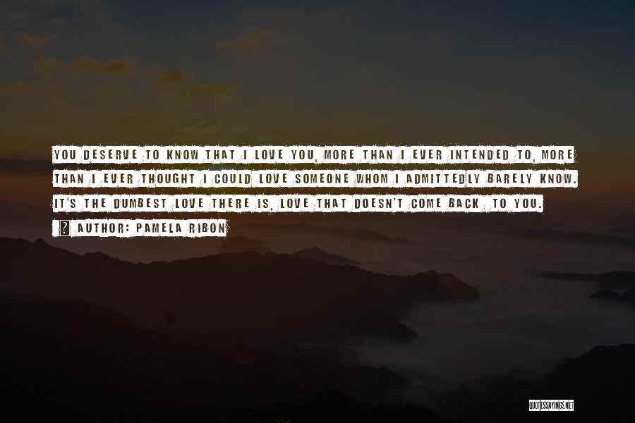 Pamela Ribon Quotes: You Deserve To Know That I Love You, More Than I Ever Intended To, More Than I Ever Thought I