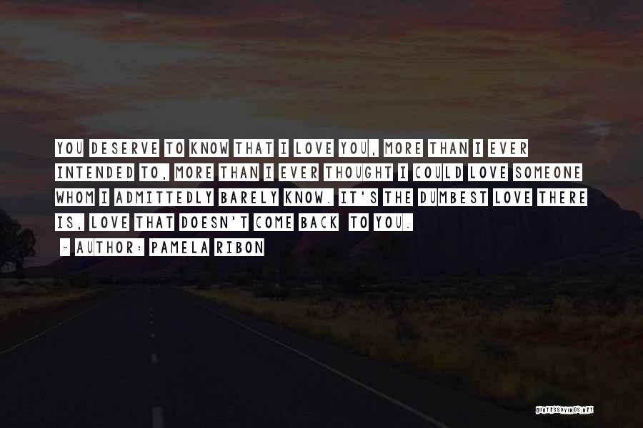 Pamela Ribon Quotes: You Deserve To Know That I Love You, More Than I Ever Intended To, More Than I Ever Thought I
