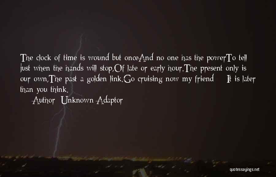 Unknown Adaptor Quotes: The Clock Of Time Is Wound But Onceand No One Has The Powerto Tell Just When The Hands Will Stop,of