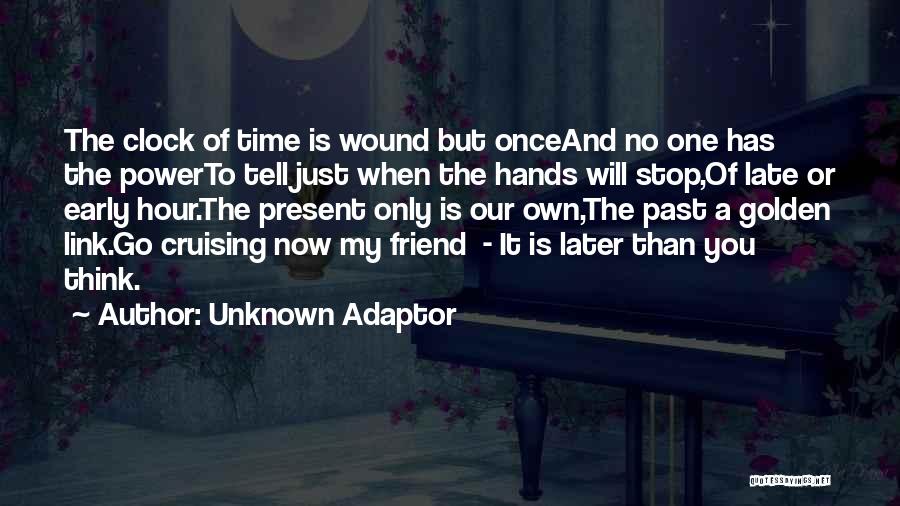 Unknown Adaptor Quotes: The Clock Of Time Is Wound But Onceand No One Has The Powerto Tell Just When The Hands Will Stop,of