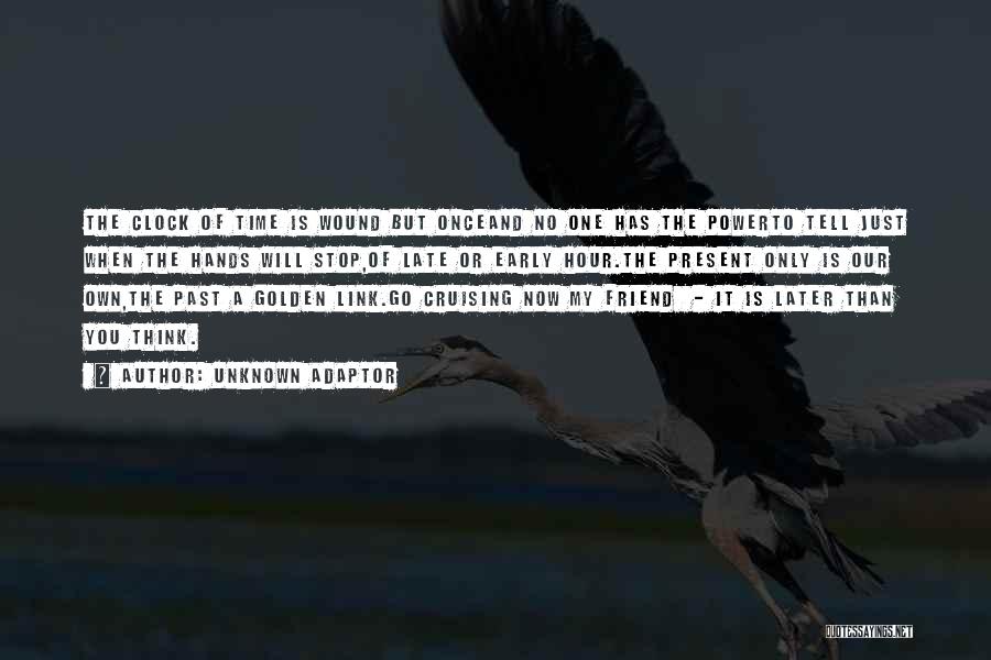 Unknown Adaptor Quotes: The Clock Of Time Is Wound But Onceand No One Has The Powerto Tell Just When The Hands Will Stop,of