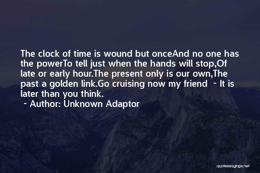 Unknown Adaptor Quotes: The Clock Of Time Is Wound But Onceand No One Has The Powerto Tell Just When The Hands Will Stop,of