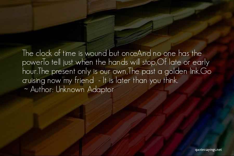 Unknown Adaptor Quotes: The Clock Of Time Is Wound But Onceand No One Has The Powerto Tell Just When The Hands Will Stop,of