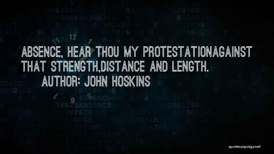 John Hoskins Quotes: Absence, Hear Thou My Protestationagainst That Strength,distance And Length.