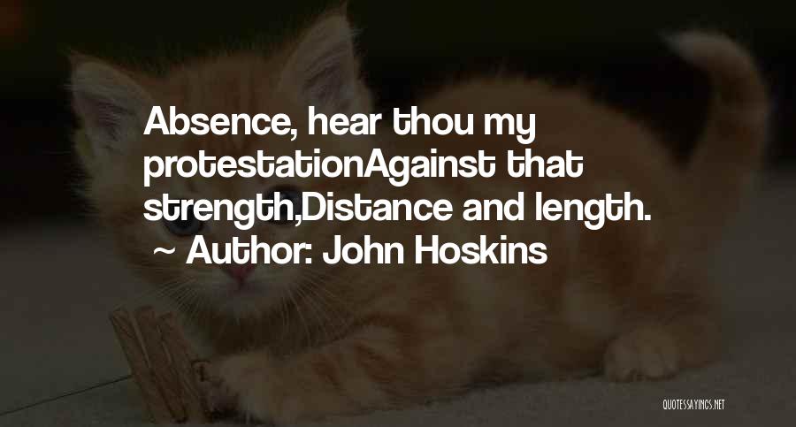 John Hoskins Quotes: Absence, Hear Thou My Protestationagainst That Strength,distance And Length.