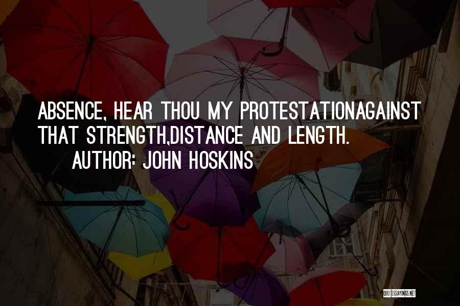 John Hoskins Quotes: Absence, Hear Thou My Protestationagainst That Strength,distance And Length.