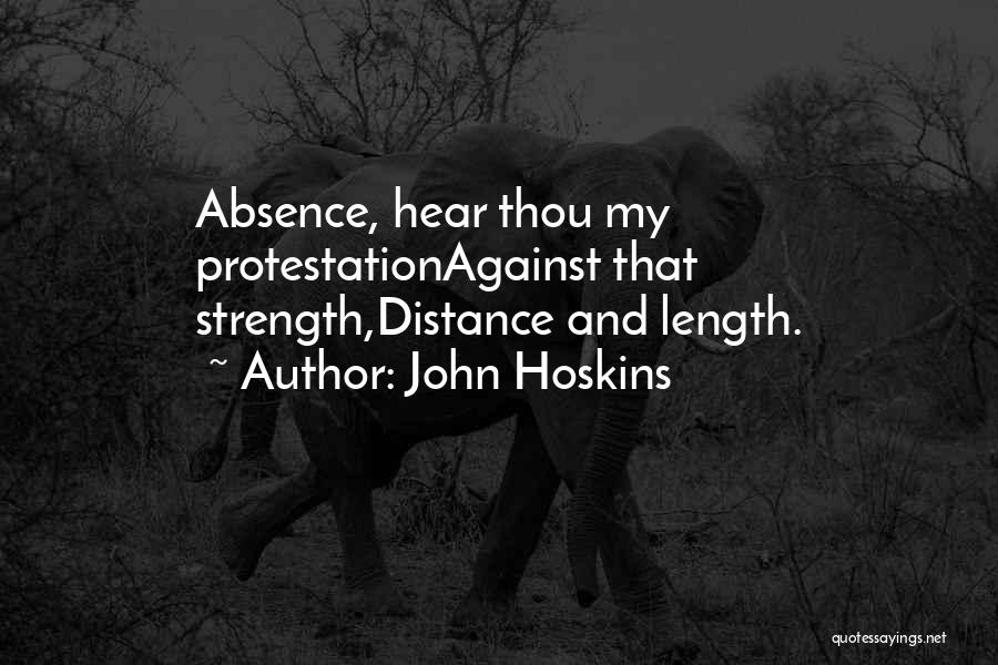 John Hoskins Quotes: Absence, Hear Thou My Protestationagainst That Strength,distance And Length.