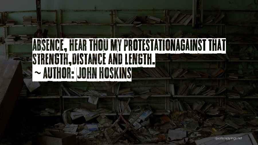 John Hoskins Quotes: Absence, Hear Thou My Protestationagainst That Strength,distance And Length.