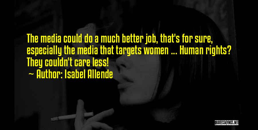 Isabel Allende Quotes: The Media Could Do A Much Better Job, That's For Sure, Especially The Media That Targets Women ... Human Rights?